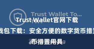 Trust Wallet官网下载 信任钱包下载：安全方便的数字货币措置用具