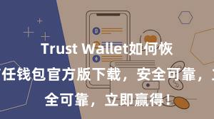 Trust Wallet如何恢复钱包 信任钱包官方版下载，安全可靠，立即赢得！