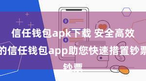 信任钱包apk下载 安全高效的信任钱包app助您快速措置钞票