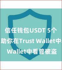 信任钱包USDT 5个形貌匡助你在Trust Wallet中看管被盗