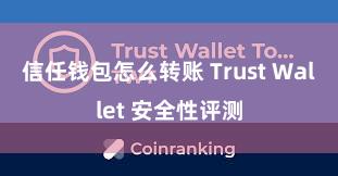 信任钱包怎么转账 Trust Wallet 安全性评测